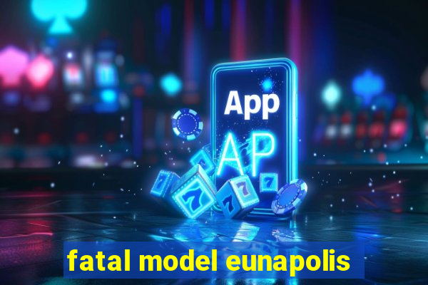 fatal model eunapolis